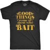 Mens Good Things Come to Those Who Bait Tshirt Funny Fishing Graphic Novelty Tee