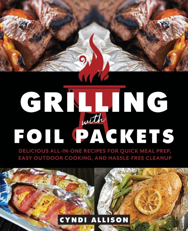 Grilling with Foil Packets: Delicious All-in-One Recipes for Quick Meal Prep, Easy